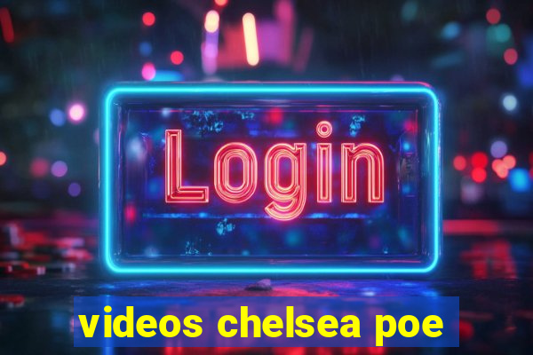 videos chelsea poe